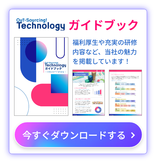 Out-Sourcing! Technology inc. ガイドブック 福利厚生や充実の研修内容など、当社の魅力を掲載しています！ 今すぐダウンロードする